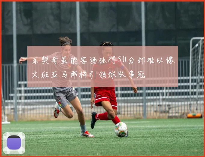 东契奇虽能客场独得50分却难以像文班亚马那样引领球队争冠